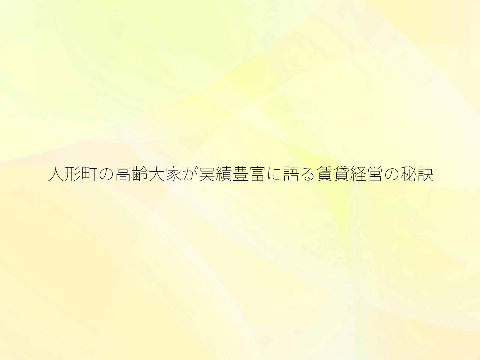 人形町の高齢大家が実績豊富に語る賃貸経営の秘訣/