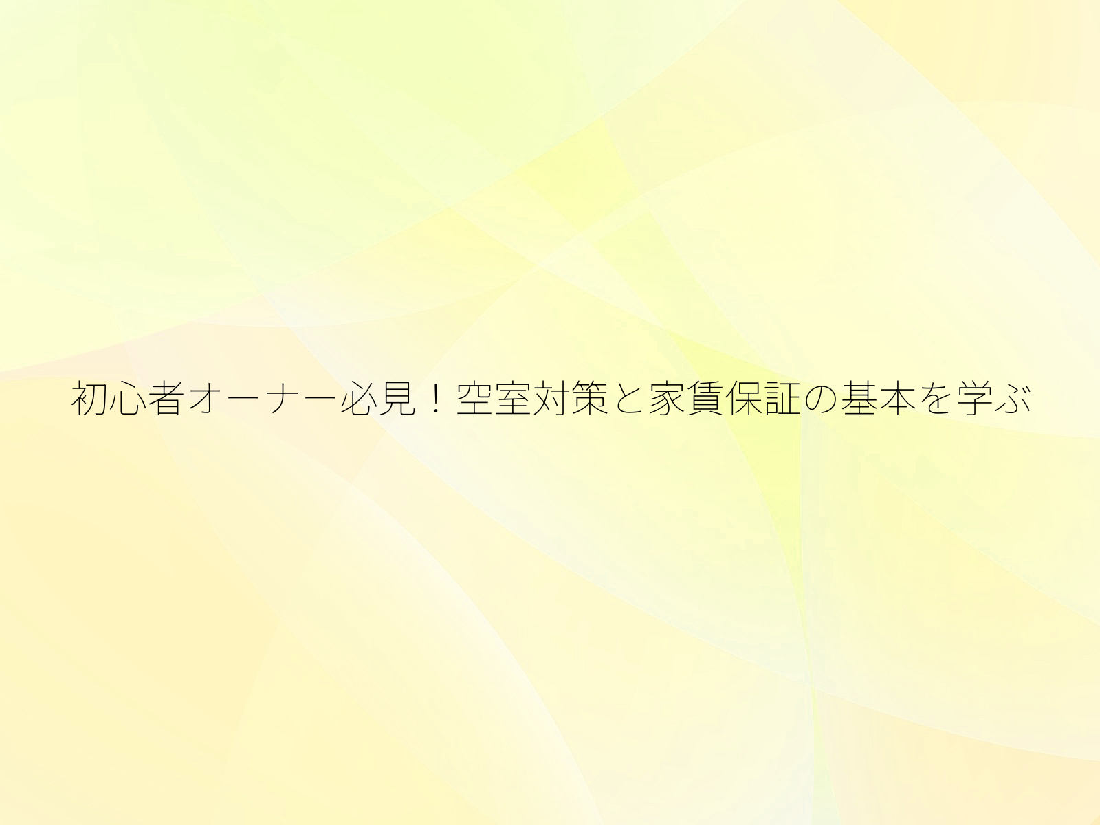 初心者オーナー必見！空室対策と家賃保証の基本を学ぶ/