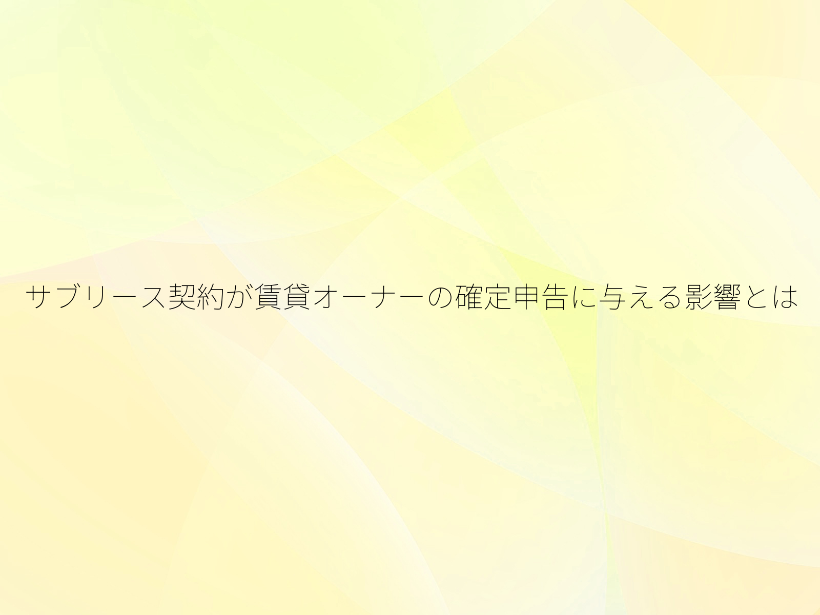サブリース契約が賃貸オーナーの確定申告に与える影響とは