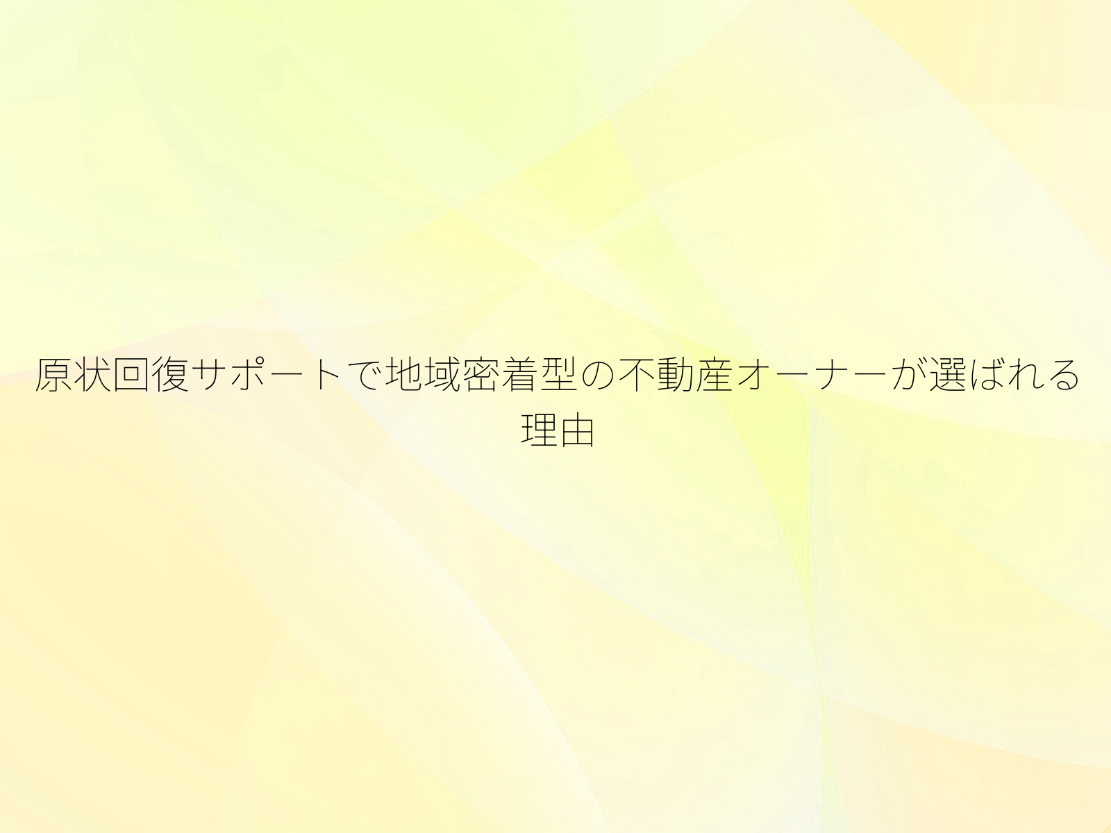 原状回復サポートで地域密着型の不動産オーナーが選ばれる理由
