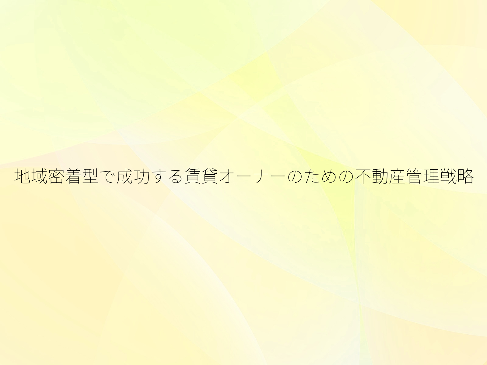 地域密着型で成功する賃貸オーナーのための不動産管理戦略