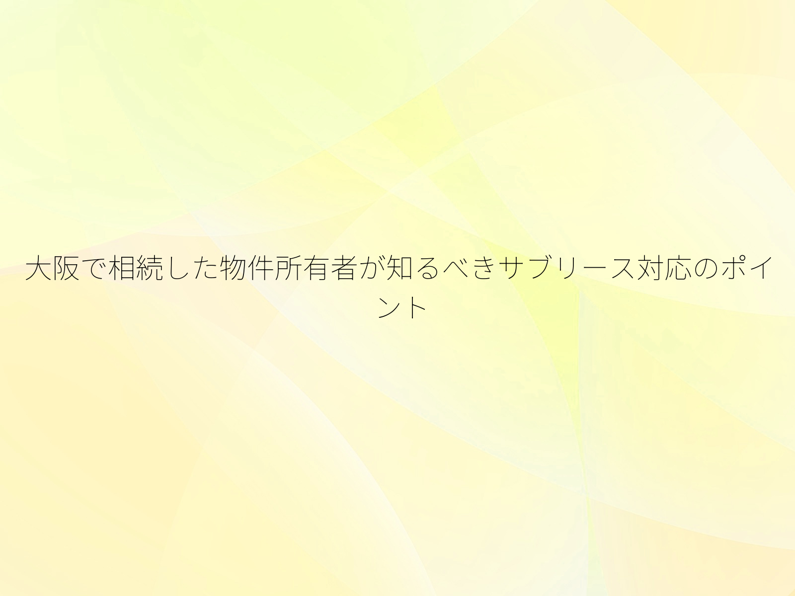 大阪で相続した物件所有者が知るべきサブリース対応のポイント