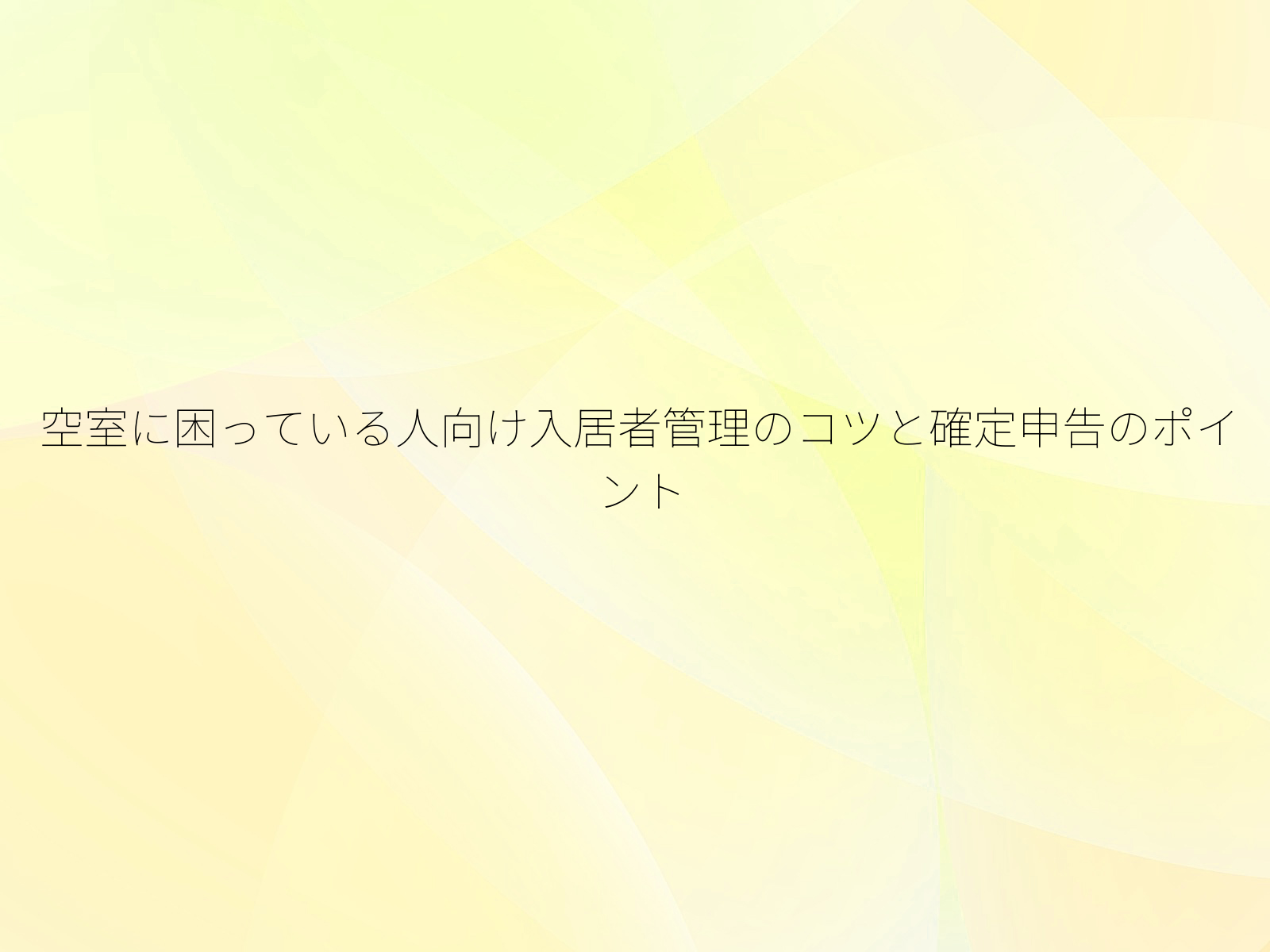 空室に困っている人向け入居者管理のコツと確定申告のポイント