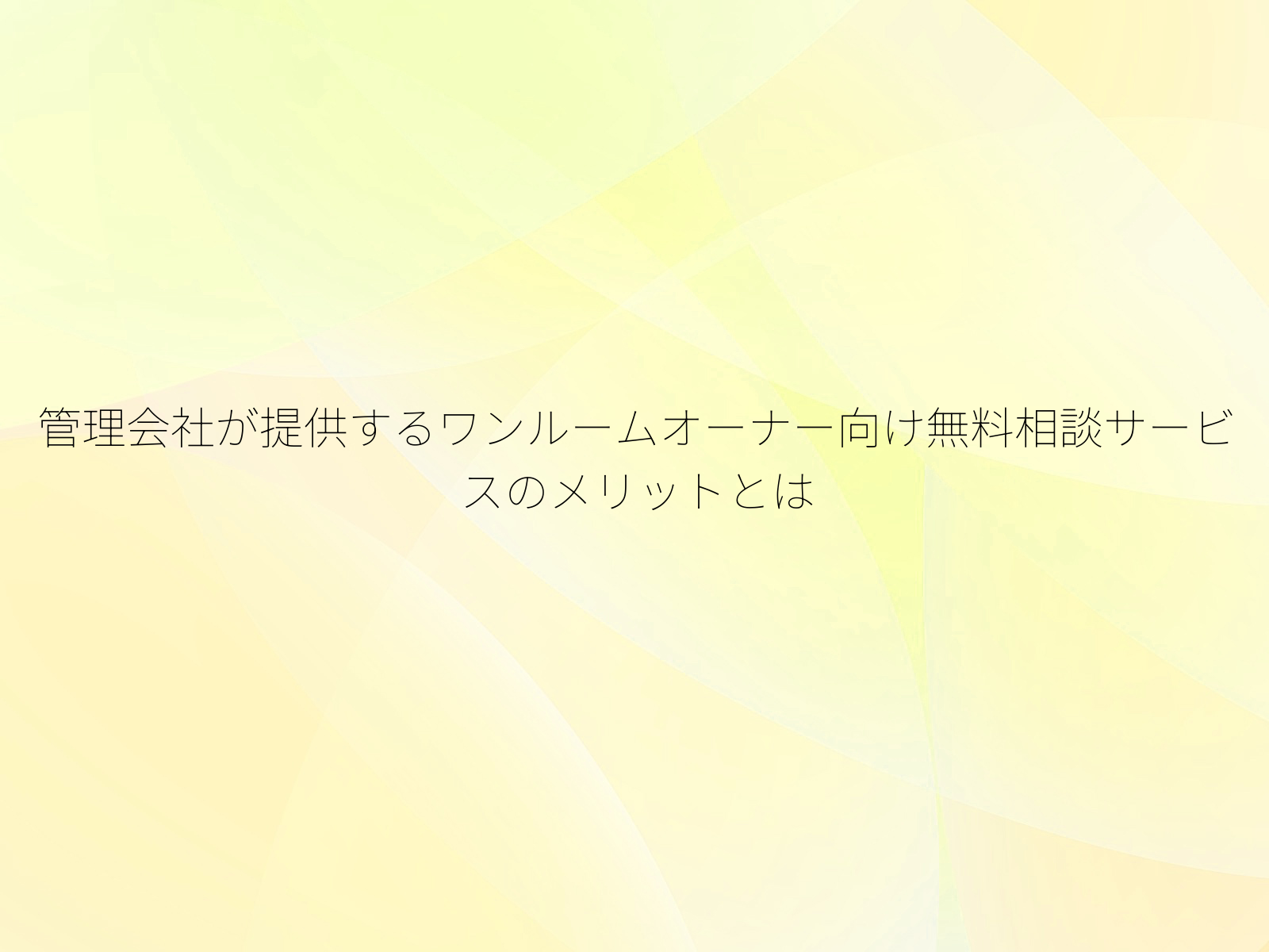 管理会社が提供するワンルームオーナー向け無料相談サービスのメリットとは