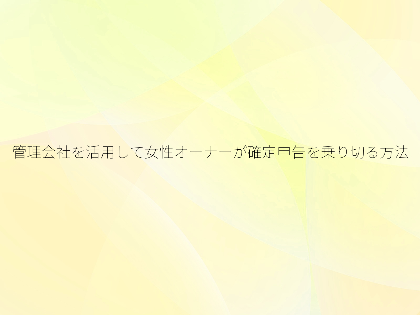 管理会社を活用して女性オーナーが確定申告を乗り切る方法