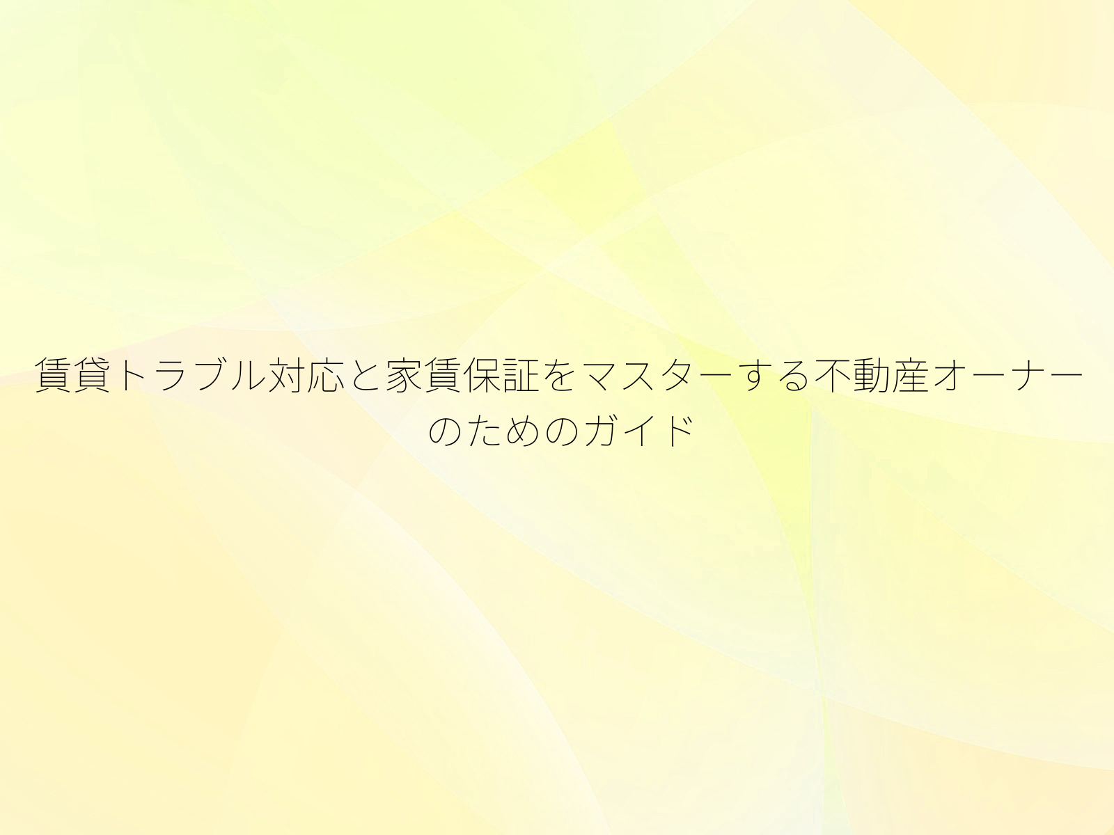 賃貸トラブル対応と家賃保証をマスターする不動産オーナーのためのガイド