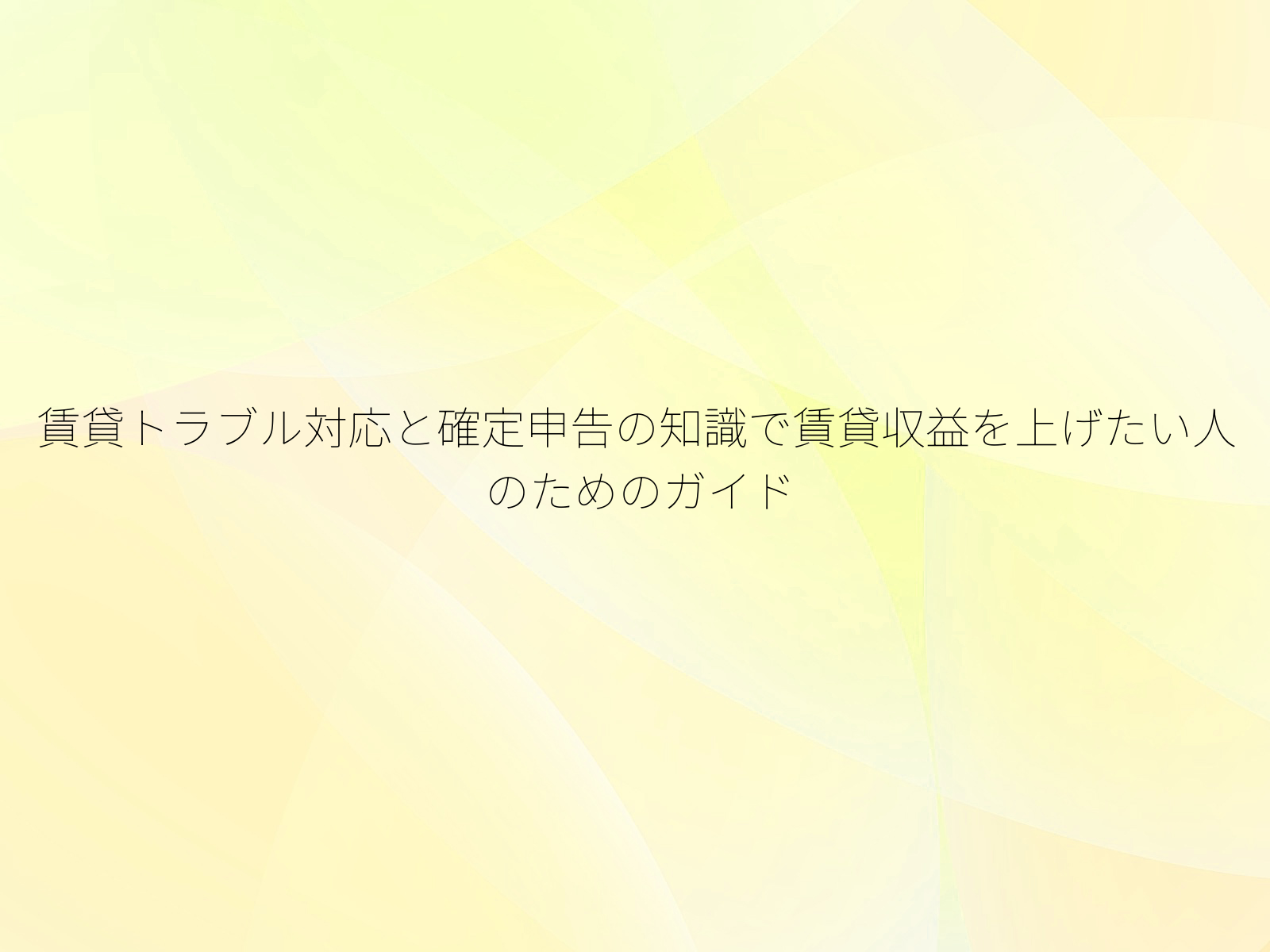 賃貸トラブル対応と確定申告の知識で賃貸収益を上げたい人のためのガイド