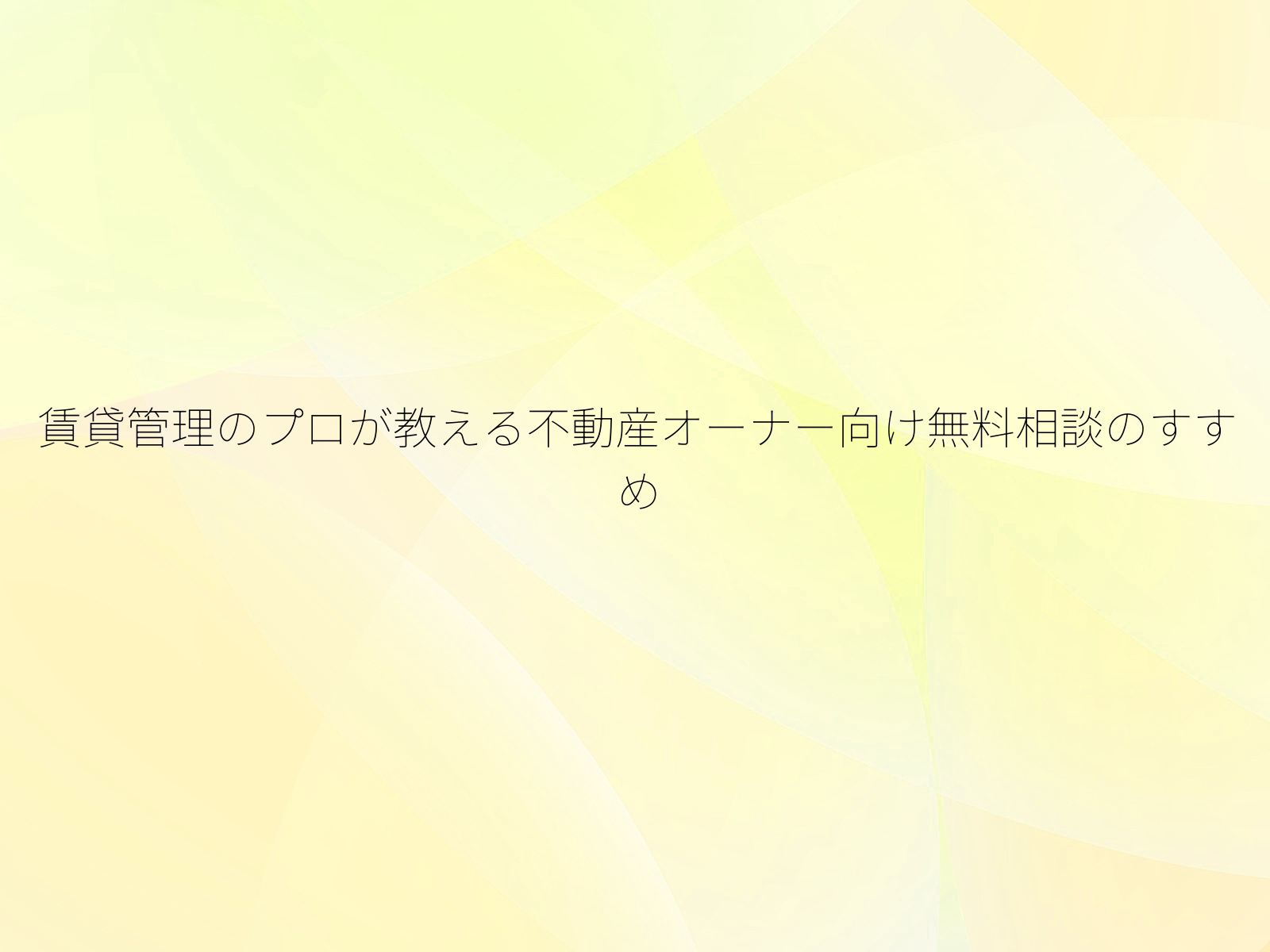 賃貸管理のプロが教える不動産オーナー向け無料相談のすすめ