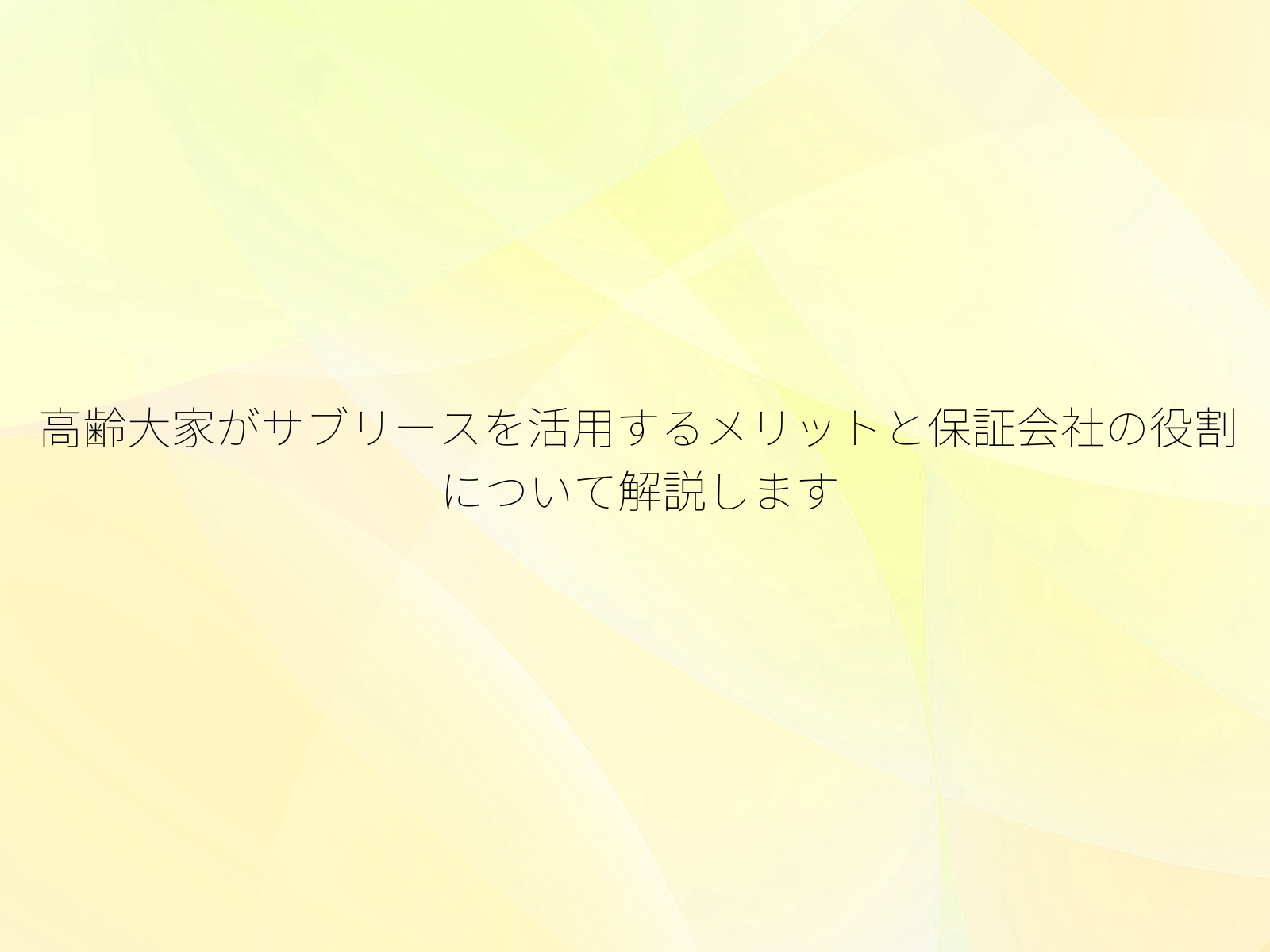 高齢大家がサブリースを活用するメリットと保証会社の役割について解説します